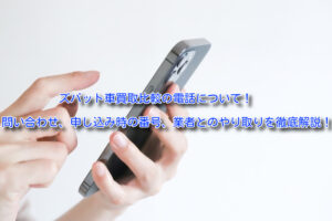 ズバット車買取の電話！問い合わせ、業者の連絡、自身の番号入力
